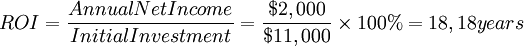  ROI = \frac{Annual Net Income}{Initial Investment
} = \frac{$2,000}{$11,000}\times 100% = 18,18  years  