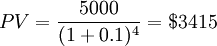 P V=\frac{5000}{(1+0.1)^{4}} = $3415 