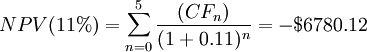 N P V (11%) =\sum_{n=0}^{5} \frac{\left(C F_{n}\right)}{(1+ 0.11)^{n}} = - $ 6780.12 