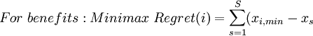 For~ benefits: Minimax~Regret(i) = \sum_{s=1}^{S}( x_{i,min} - x_s