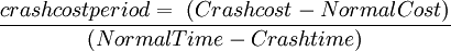  crash cost period  = \ (Crash cost - Normal Cost) \over (Normal Time - Crash time)