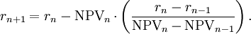 r_{n+1} = r_n-\operatorname{NPV}_n  \cdot \left(\frac{r_n-r_{n-1}}{\operatorname{NPV}_n-\operatorname{NPV}_{n-1}}\right).