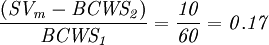 \frac{\left ({\mathit{SV_m}}-{\mathit{BCWS_2}} \right )}{\mathit{BCWS_1}}=\frac{\mathit{10}}{\mathit{60}}=\mathit{0.17}