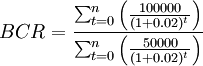BCR = \frac{\sum_{t=0}^n \left(\frac{100000}{(1+0.02)^t}\right)}{\sum_{t=0}^n \left(\frac{50000}{(1+0.02)^t}\right)}
