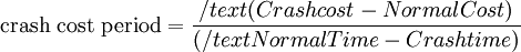  \text{crash cost period}  =  \frac{/text{(Crash cost - Normal Cost)}}{(/text{Normal Time - Crash time)}}