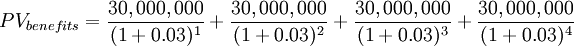 PV_{benefits} = \frac{30,000,000}{(1+0.03)^1} + \frac{30,000,000}{(1+0.03)^2} + \frac{30,000,000}{(1+0.03)^3} + \frac{30,000,000}{(1+0.03)^4}