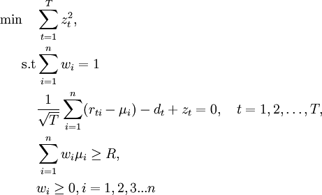 
\begin{align}
\min \quad & \sum\limits_{t=1}^T z_{t}^{2}, \\
\text{s.t} & \sum\limits_{i=1}^n w_{i} = 1 \\
& \frac{1}{\sqrt{T}}\sum_{i=1}^{n}(r_{ti}-\mu_i)-d_t+z_t=0,\quad t=1,2,\ldots,T, \\
& \sum\limits_{i=1}^n w_{i} \mu_{i} \geq R, \\
& w_{i} \geq 0 , i= 1,2,3...n   
\end{align}
