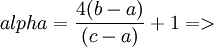 alpha=\frac{4(b-a)}{(c-a)}+1 => 
