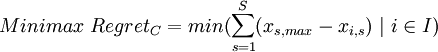 Minimax~Regret_C =  min(\sum_{s=1}^{S}( x_{s,max} - x_{i,s})~|~i \in I)