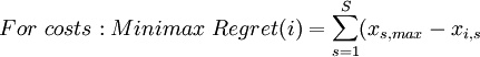 For~ costs: Minimax~Regret(i) = \sum_{s=1}^{S}( x_{s,max} - x_{i,s}