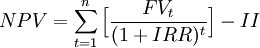 NPV=\sum_{t=1}^{n}\Big[\frac{FV_t}{(1+IRR)^t} \Big] - II 