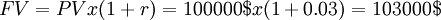 FV = PV x (1 + r) = 100 000$ x (1 + 0.03) = 103 000$