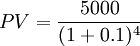 P V=\frac{5000}{(1+0.1)^{4}}