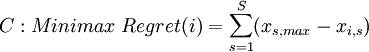 C:Minimax~Regret(i) = \sum_{s=1}^{S}( x_{s,max} - x_{i,s})