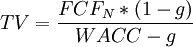  TV = \frac{FCF_N*(1-g)}{WACC-g}  