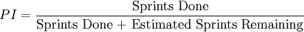PI = \frac {\text{Sprints Done}} {\text{Sprints Done + Estimated Sprints Remaining}} 